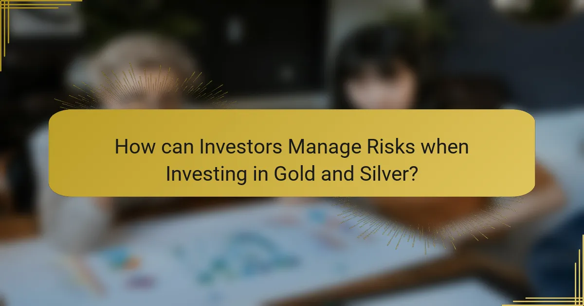 How can Investors Manage Risks when Investing in Gold and Silver?