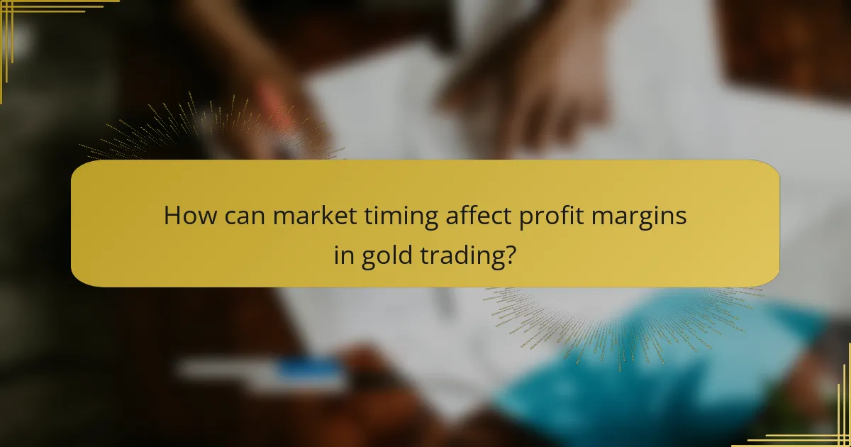 How can market timing affect profit margins in gold trading?