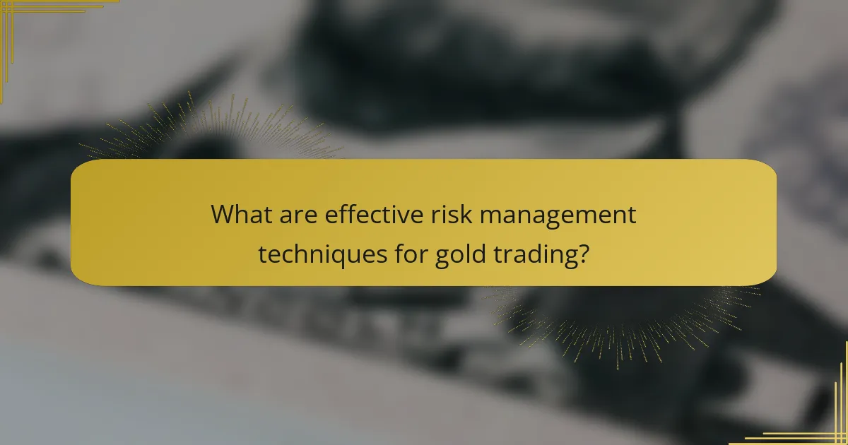 What are effective risk management techniques for gold trading?