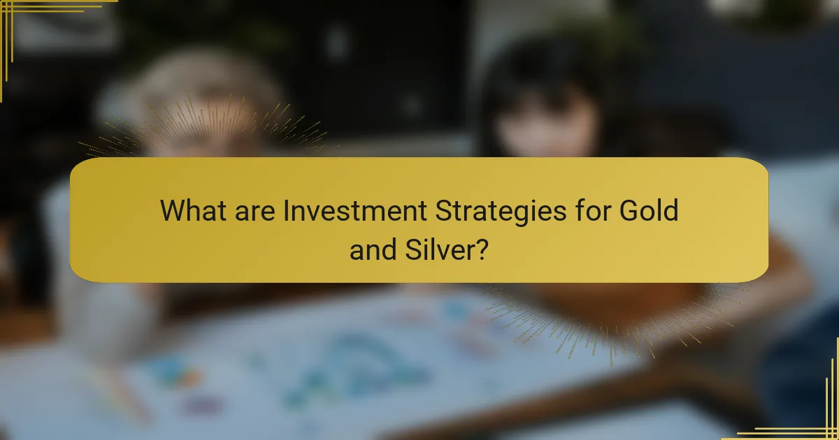 What are Investment Strategies for Gold and Silver?