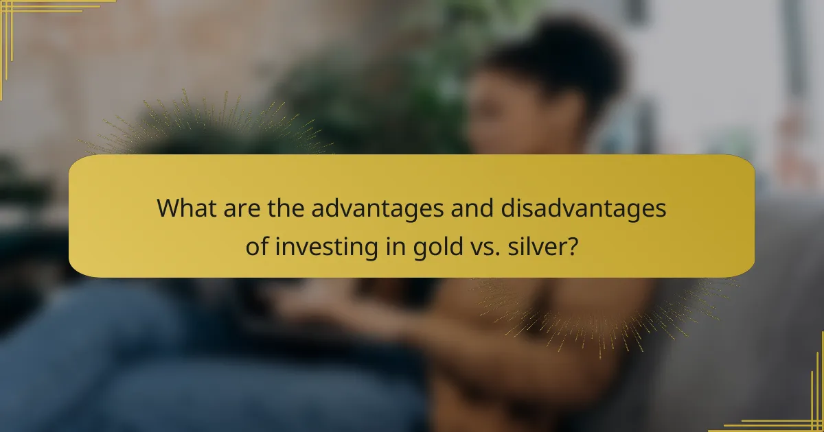 What are the advantages and disadvantages of investing in gold vs. silver?