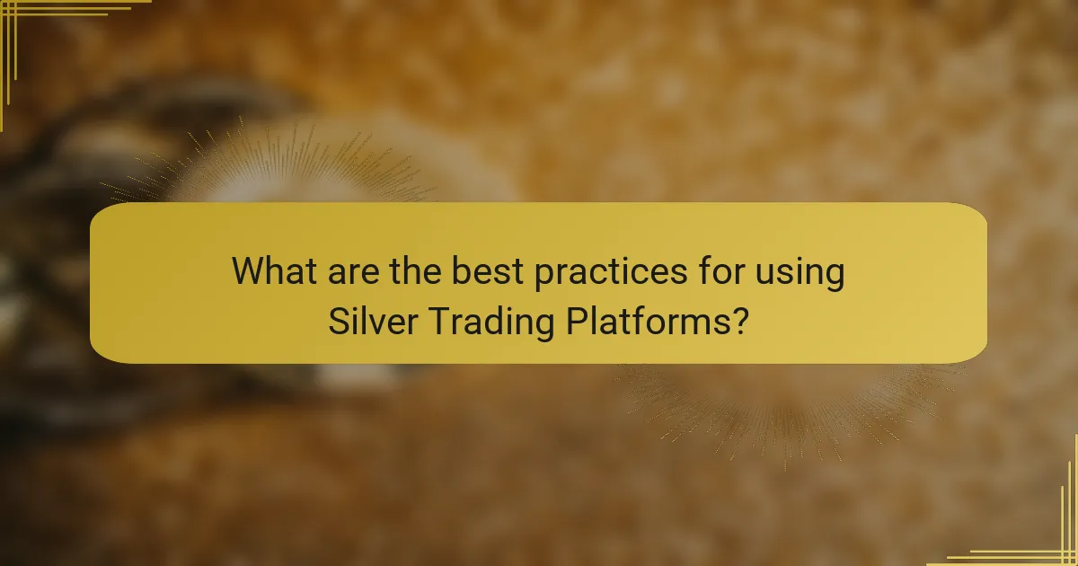What are the best practices for using Silver Trading Platforms?