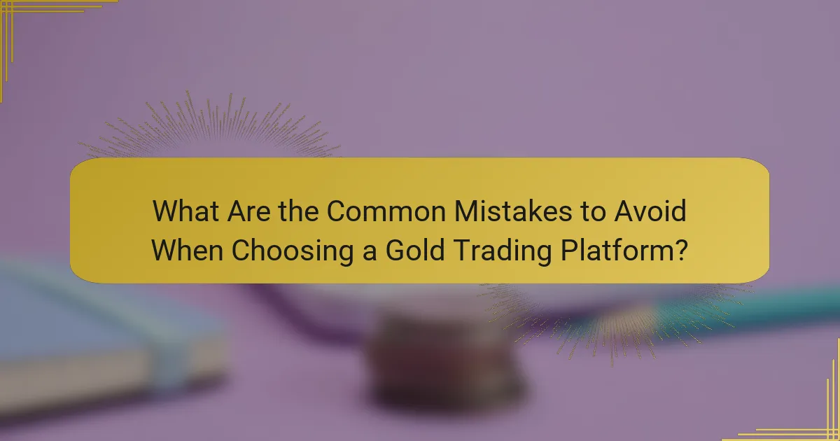 What Are the Common Mistakes to Avoid When Choosing a Gold Trading Platform?
