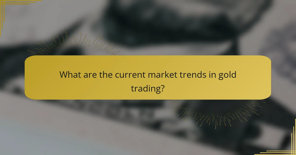 What are the current market trends in gold trading?