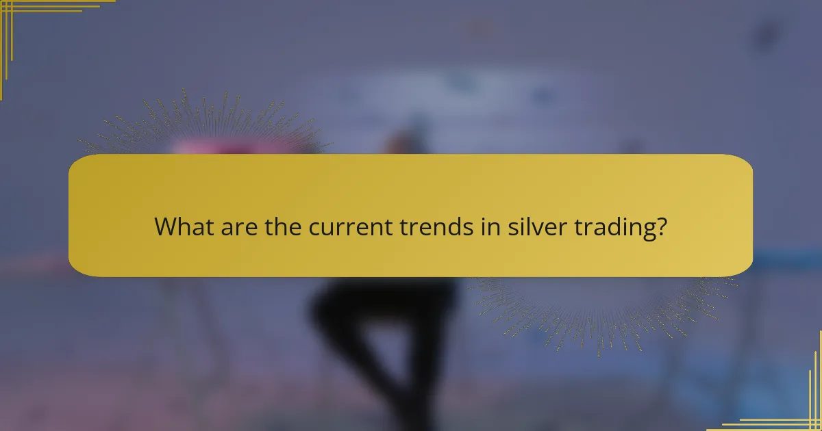What are the current trends in silver trading?