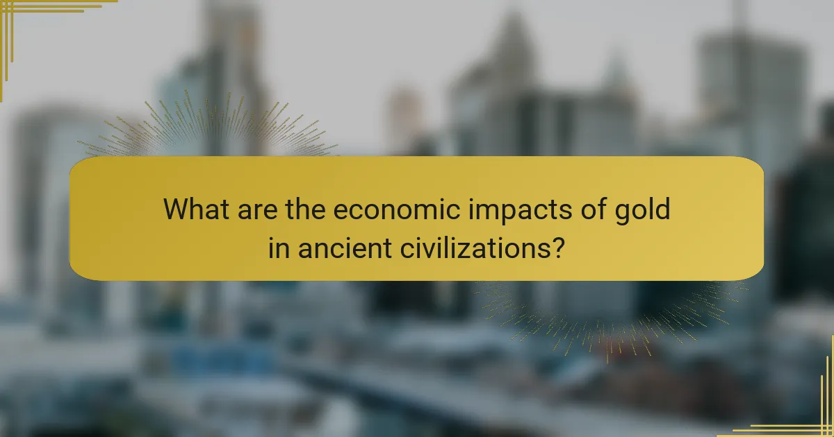 What are the economic impacts of gold in ancient civilizations?