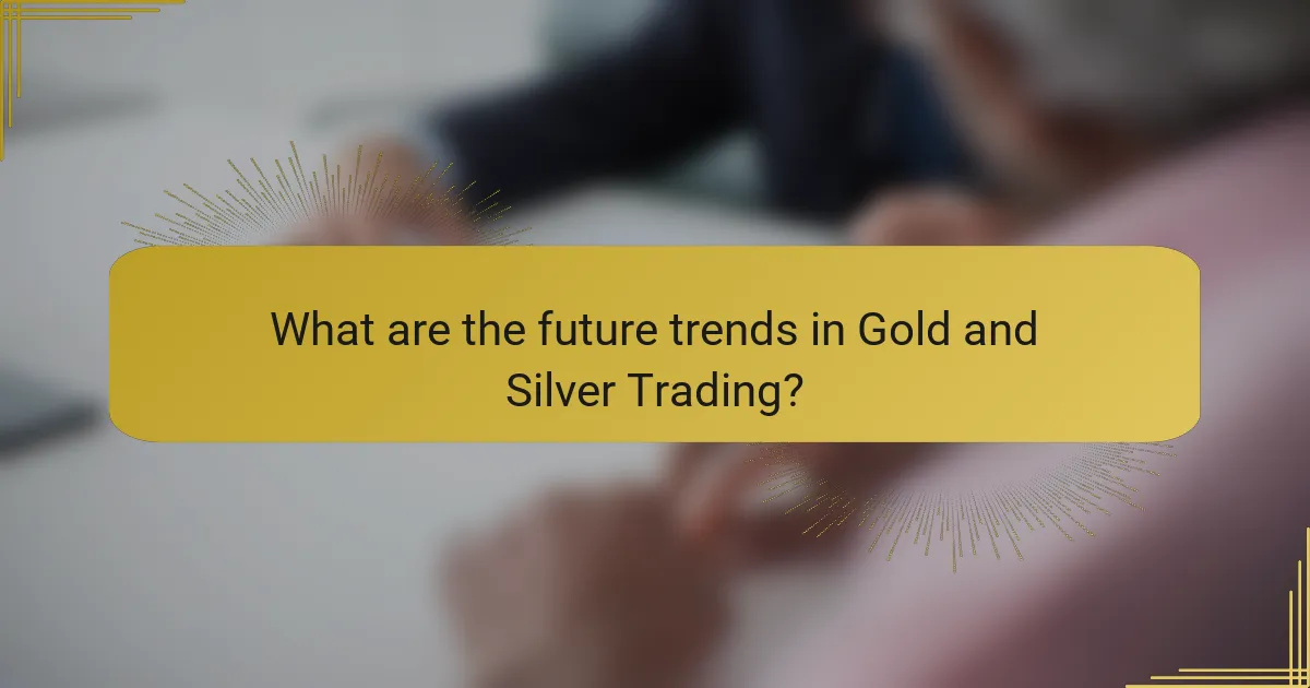 What are the future trends in Gold and Silver Trading?