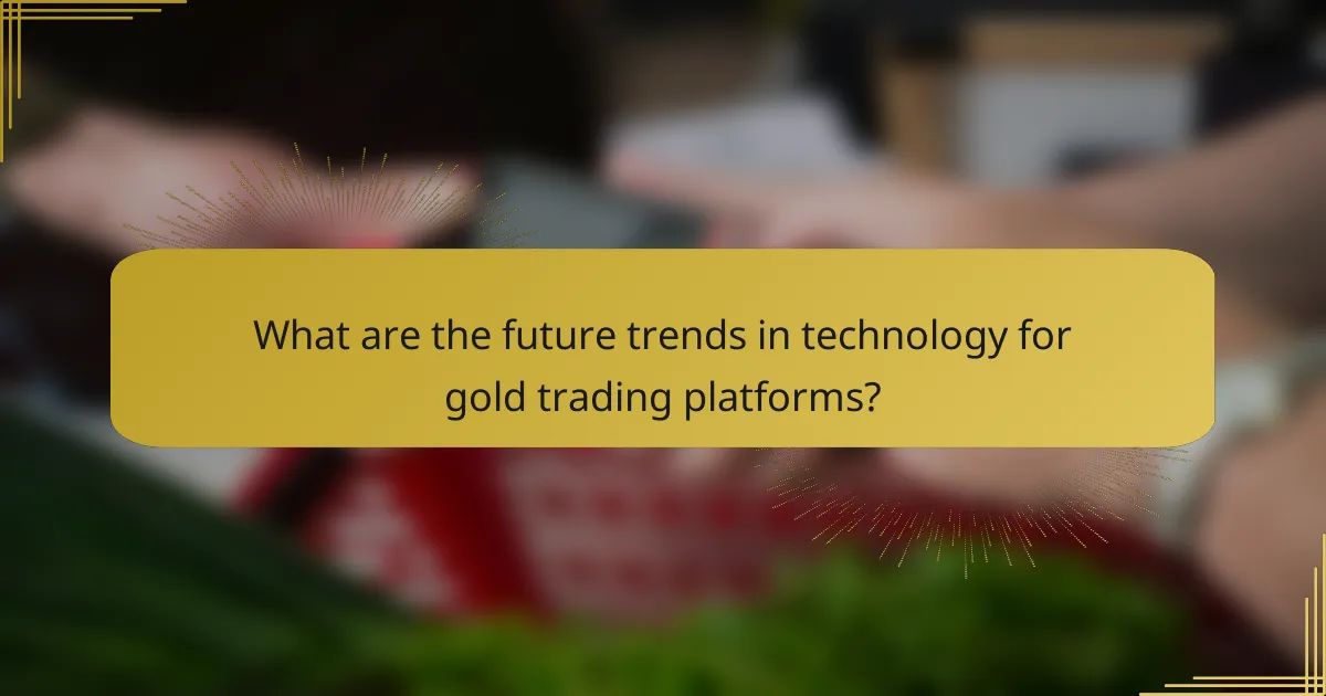 What are the future trends in technology for gold trading platforms?