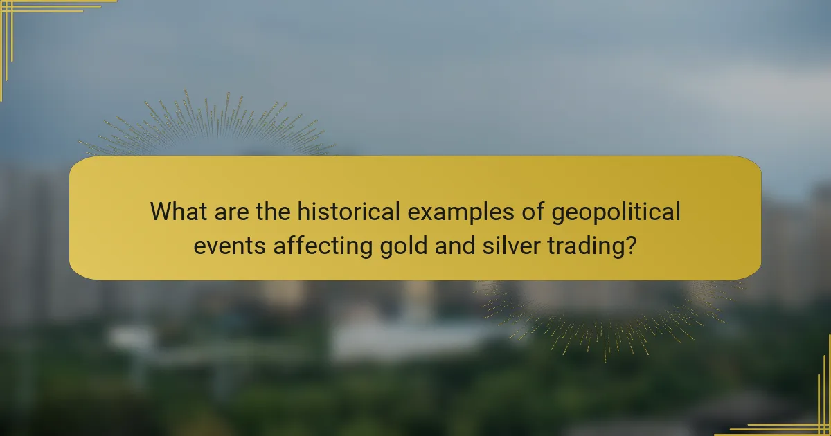 What are the historical examples of geopolitical events affecting gold and silver trading?