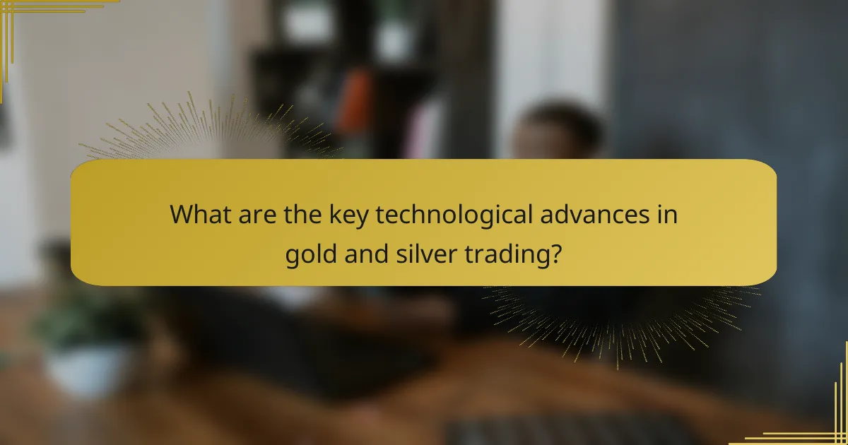 What are the key technological advances in gold and silver trading?