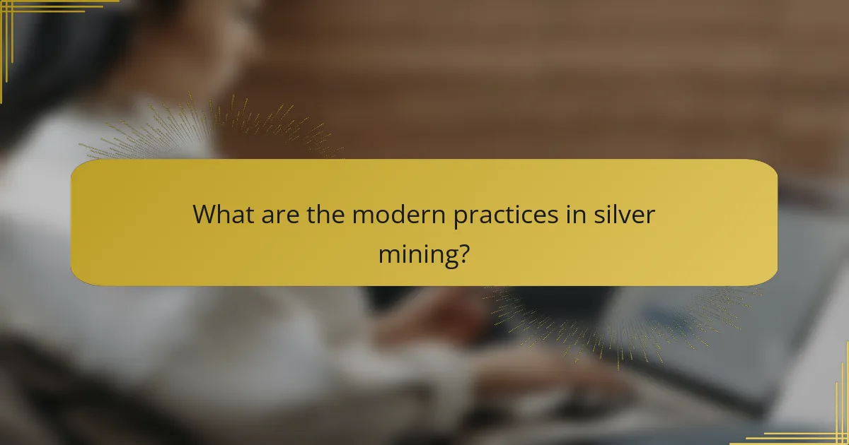 What are the modern practices in silver mining?