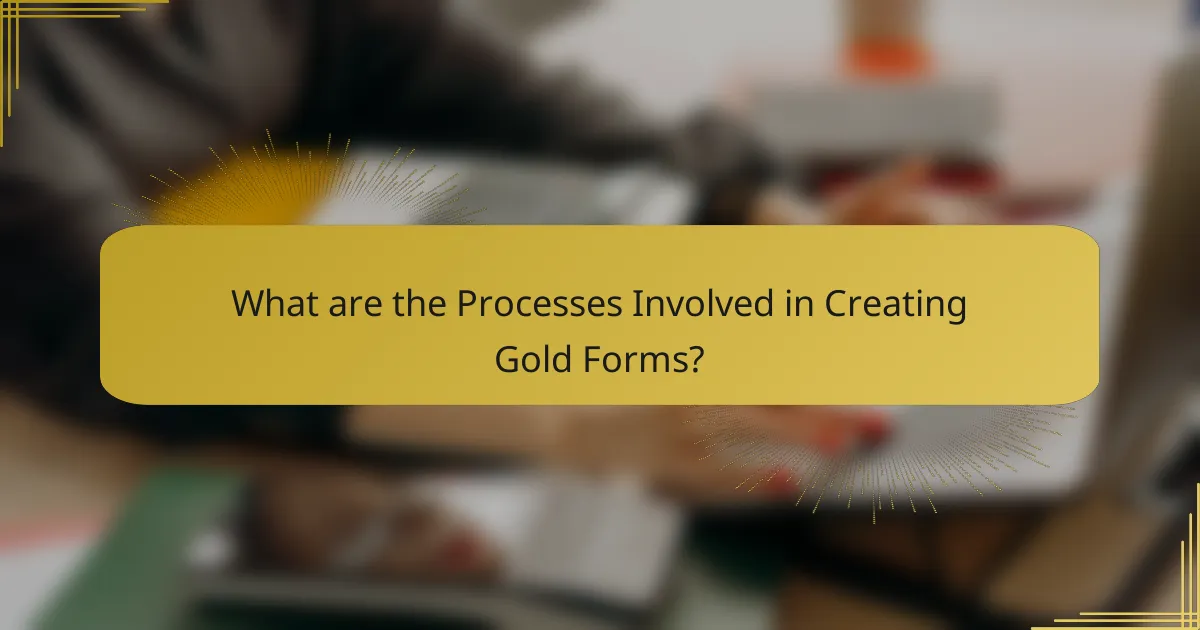 What are the Processes Involved in Creating Gold Forms?