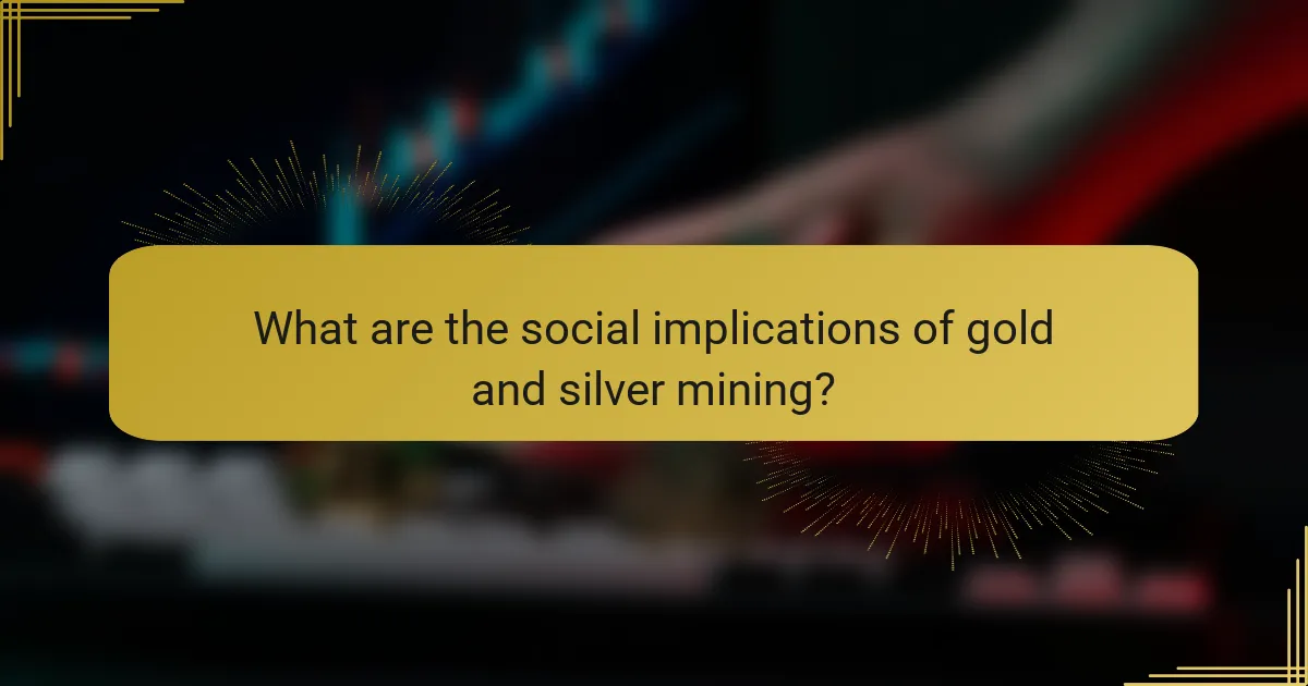 What are the social implications of gold and silver mining?