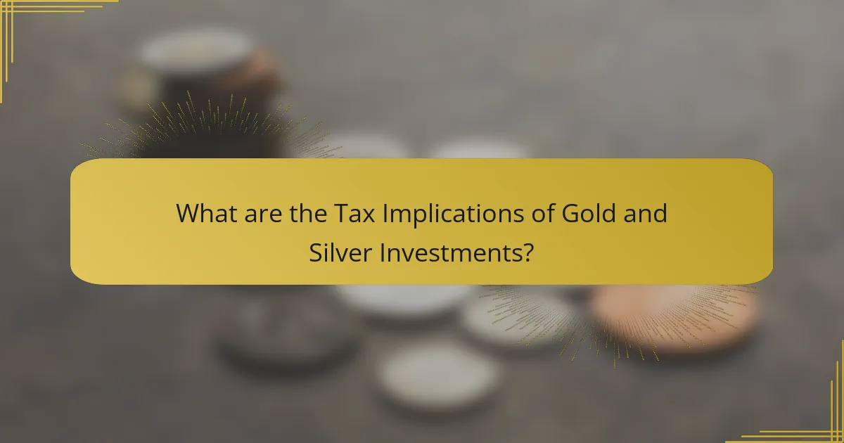 What are the Tax Implications of Gold and Silver Investments?