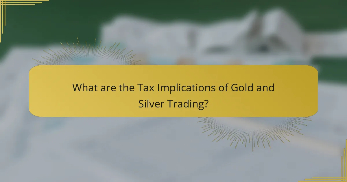 What are the Tax Implications of Gold and Silver Trading?