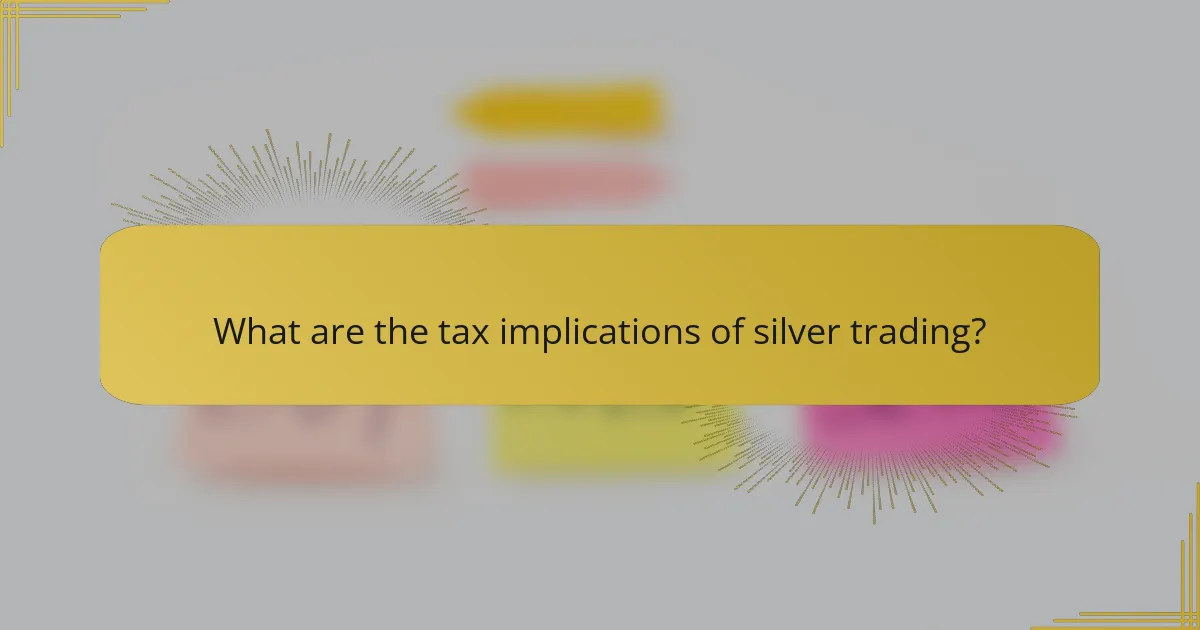What are the tax implications of silver trading?