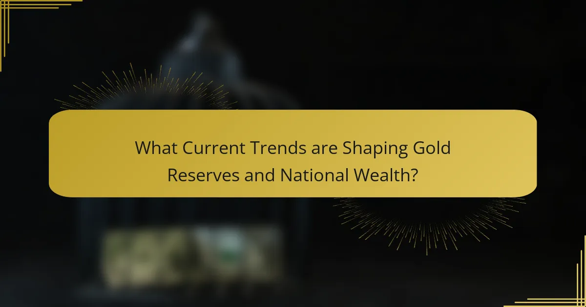 What Current Trends are Shaping Gold Reserves and National Wealth?