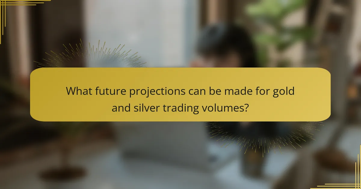 What future projections can be made for gold and silver trading volumes?