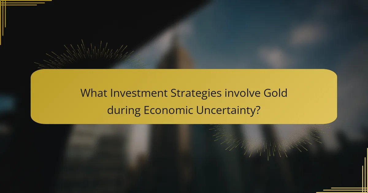 What Investment Strategies involve Gold during Economic Uncertainty?