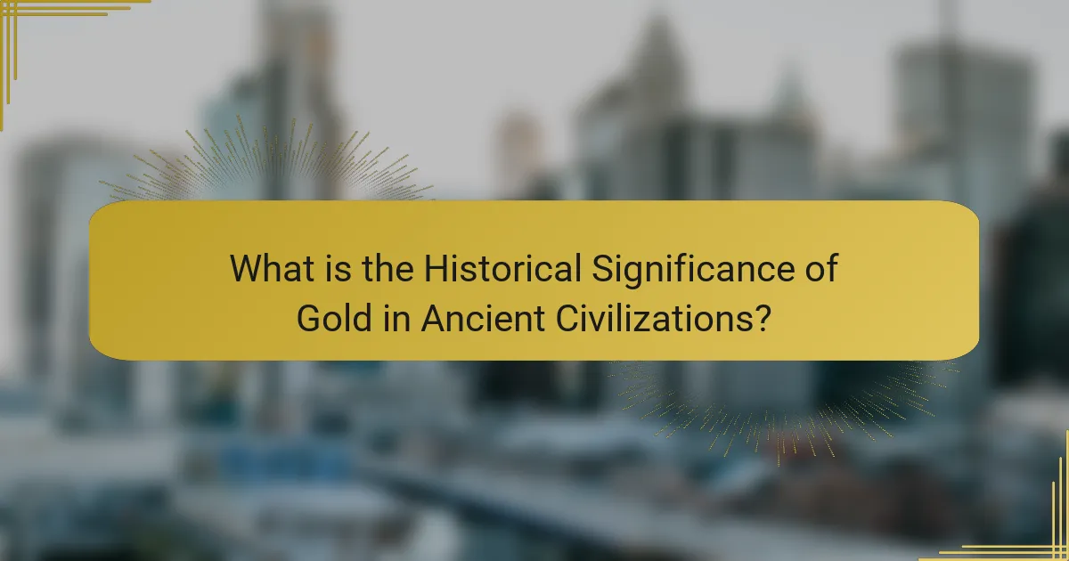 What is the Historical Significance of Gold in Ancient Civilizations?