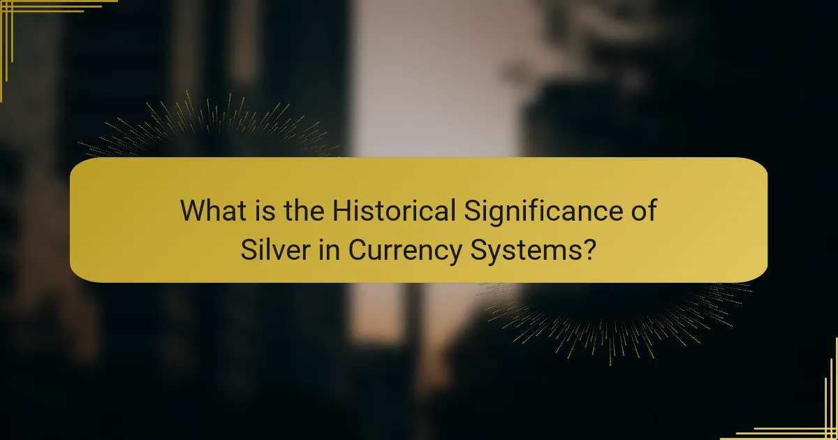 What is the Historical Significance of Silver in Currency Systems?