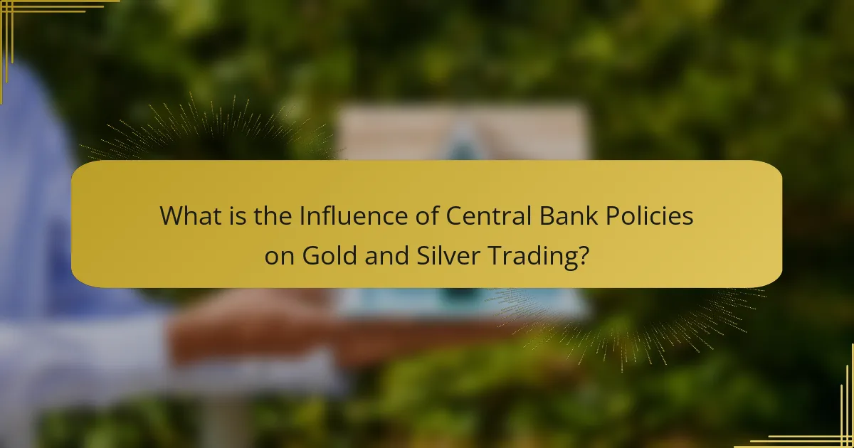What is the Influence of Central Bank Policies on Gold and Silver Trading?