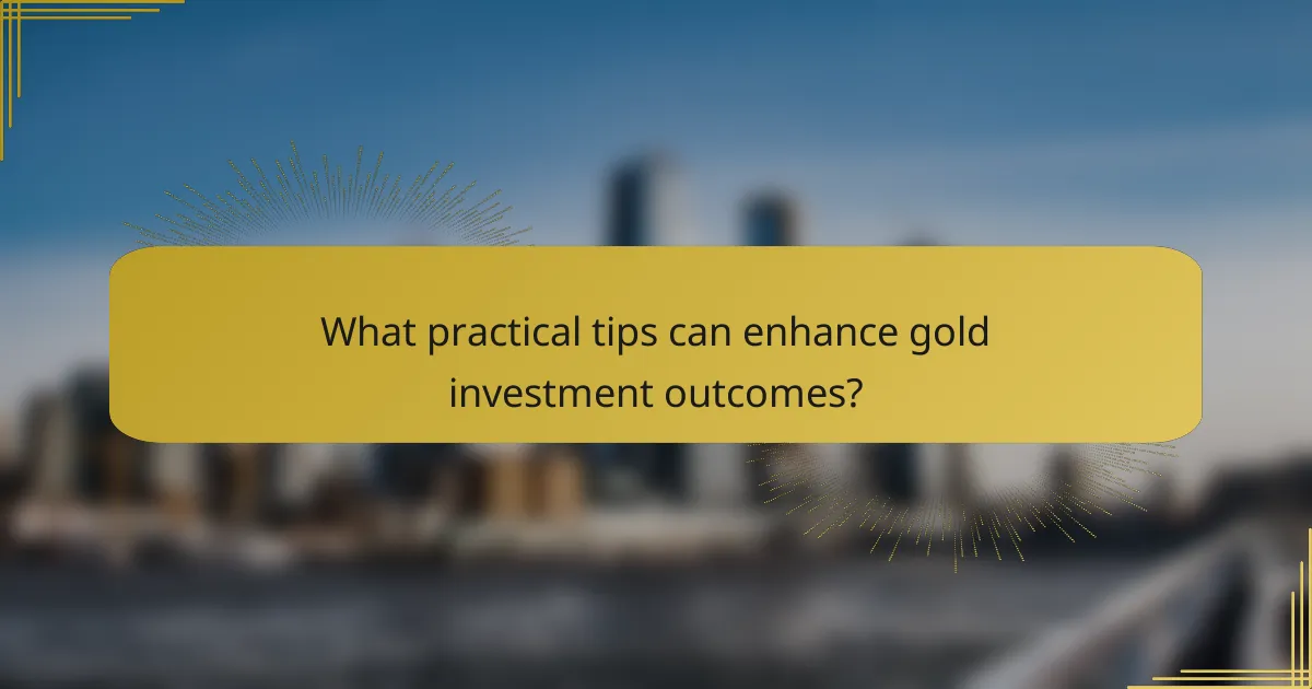 What practical tips can enhance gold investment outcomes?