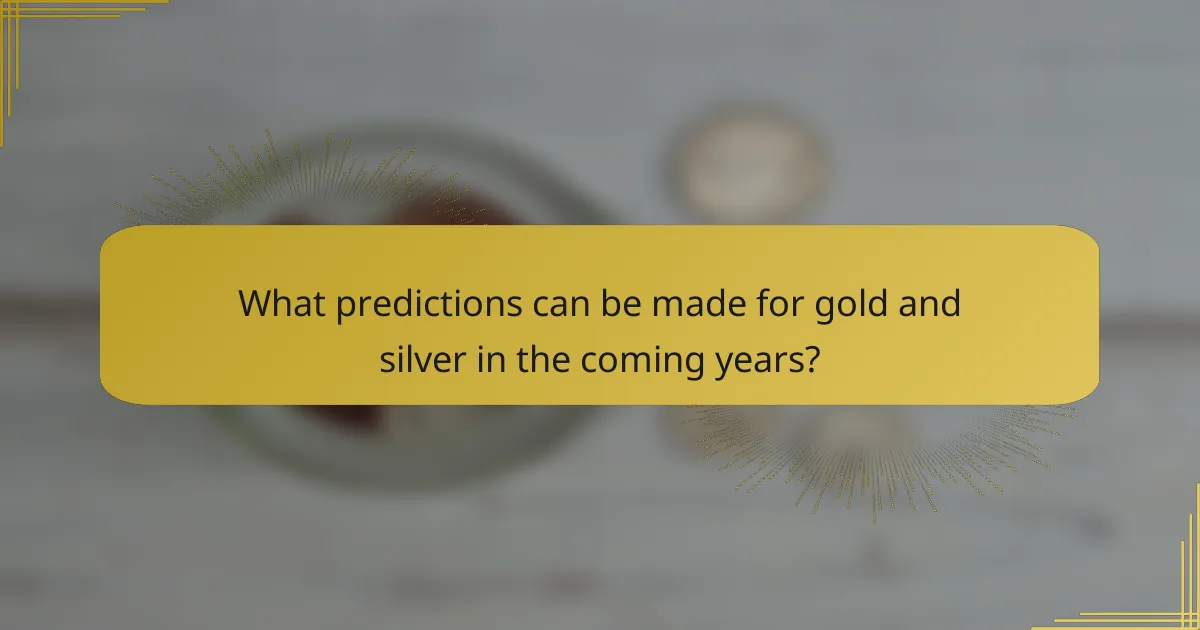 What predictions can be made for gold and silver in the coming years?