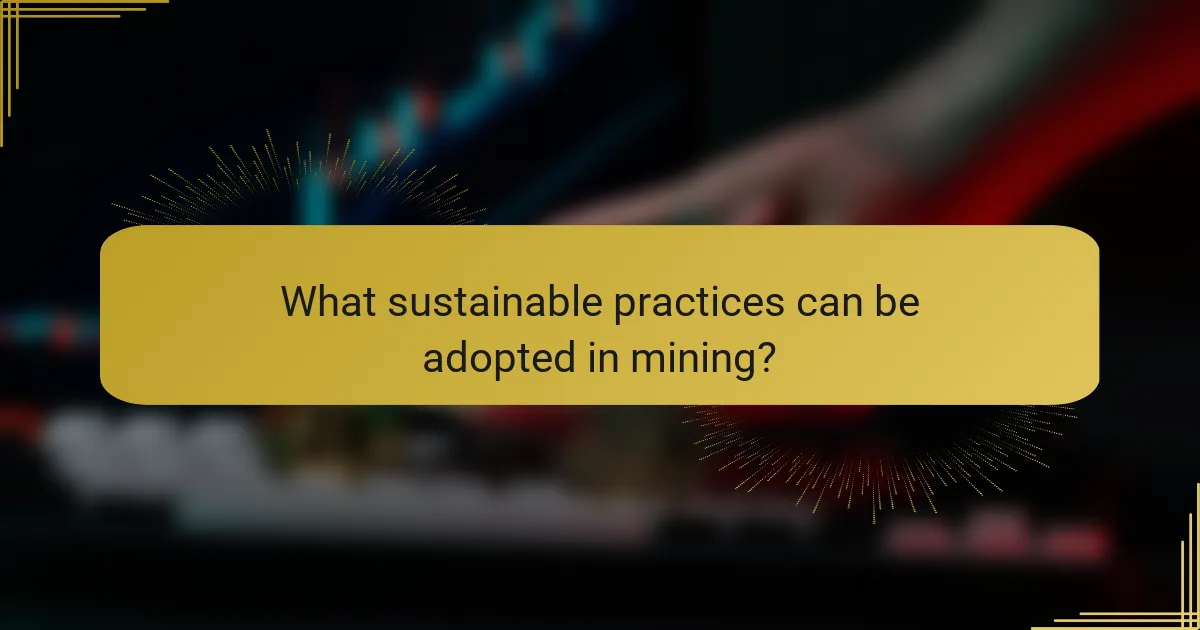 What sustainable practices can be adopted in mining?