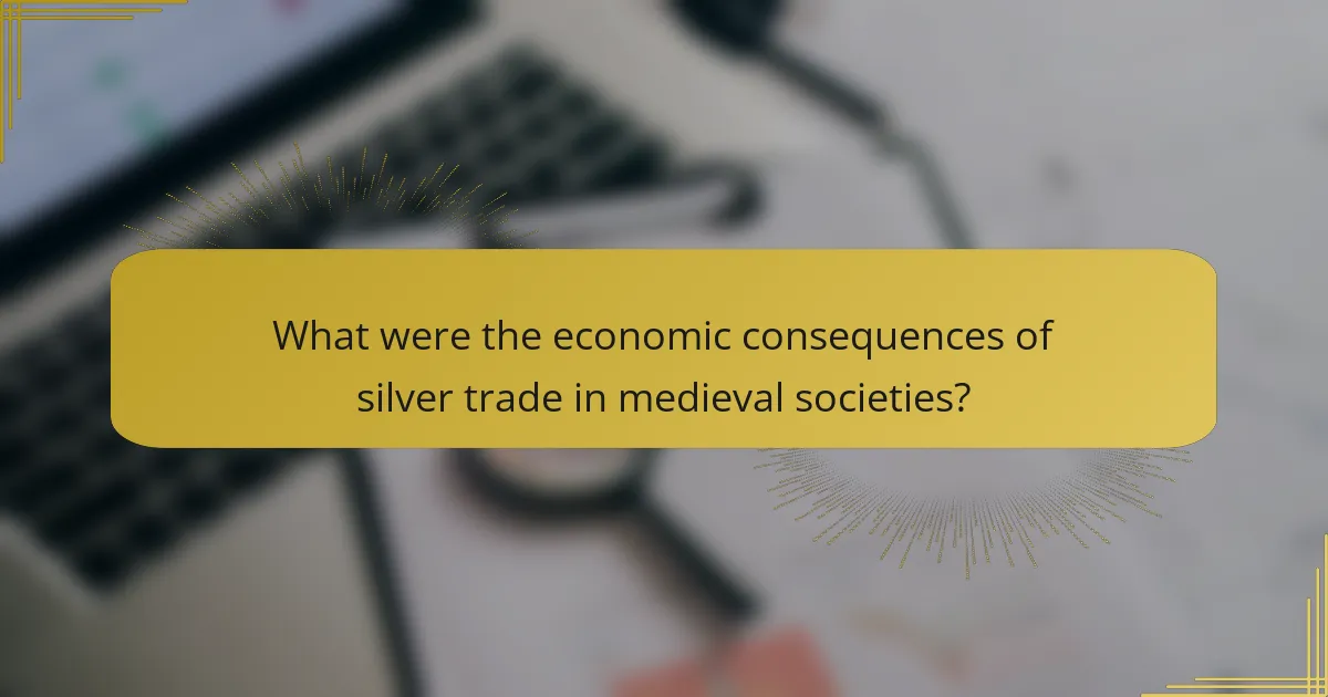 What were the economic consequences of silver trade in medieval societies?